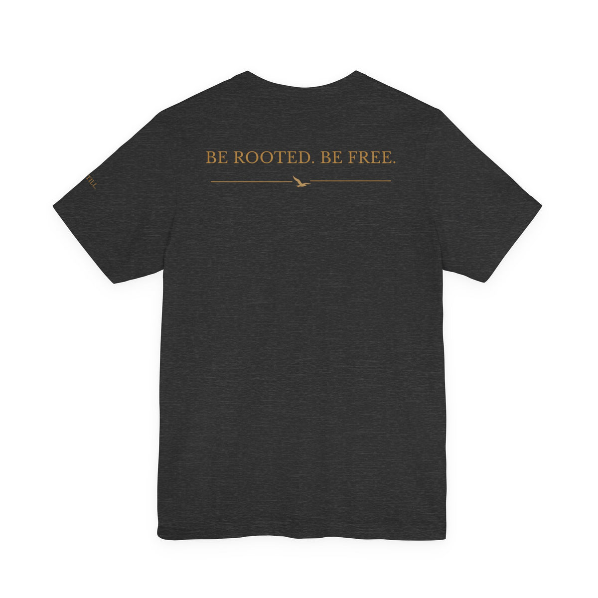 Be Still. Be Rooted. Be Free. Bella+Canvas Unisex Tee — Signature Three-Placement Design  Description
